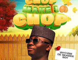 Whyzee De Seaside Boy – Chop Make I Chop Mp3 Download
