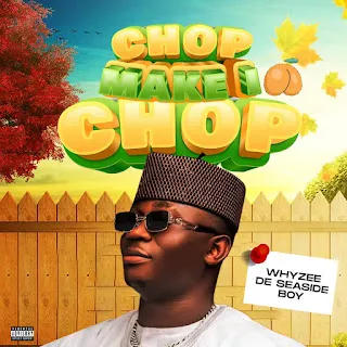 Whyzee De Seaside Boy – Chop Make I Chop Mp3 Download